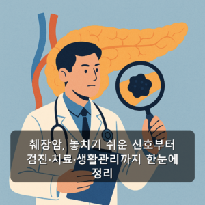 췌장암, 놓치기 쉬운 신호부터 검진·치료·생활관리까지 한눈에 정리